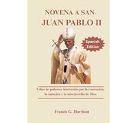 NOVENA A SAN JUAN PABLO II: 9 días de poderosa intercesión por la renovación, la sanación y la misericordia de Dios