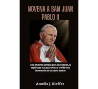 NOVENA A SAN JUAN PABLO II: Una devoción católica para la sanación, la esperanza y la guía divina a través de la intercesión de un santo amado