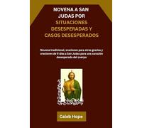NOVENA A SAN JUDAS POR SITUACIONES DESESPERADAS Y CASOS DESESPERADOS: Novena tradicional, oraciones para otras gracias y oraciones de 9 días a San Judas para una curación desesperada del cuerpo