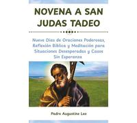 NOVENA A SAN JUDAS TADEO: Nueve Dias de Oraciones Poderosas, Reflexión Bíblica y Meditación para Situaciones Desesperadas y Casos Sin Esperanza