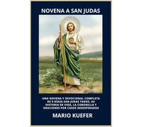 NOVENA A SAN JUDAS: UNA NOVENA Y DEVOCIONAL COMPLETA DE 9 DÍASA SAN JUDAS TADEO, SU HISTORIA DE VIDA, LA CORONILLA Y ORACIONES POR CASOS DESESPERADOS