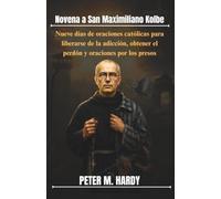 Novena a San Maximiliano Kolbe: Nueve días de oraciones católicas para liberarse de la adicción, obtener el perdón y oraciones por los presos.