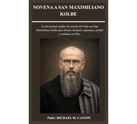 NOVENA A SAN MAXIMILIANO KOLBE: Un devocional católico de oración de 9 días con San Maximiliano Kolbe para obtener fortaleza, esperanza, caridad y confianza en Dios. (Spanish Edition)