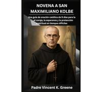 NOVENA A SAN MAXIMILIANO KOLBE: Una guía de oración católica de 9 días para la fe, el coraje, la esperanza y la protección espiritual en tiempos difíciles.