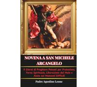 NOVENA A SAN MICHELE ARCANGELO: 9 Giorni di Preghiere Potenti per Protezione, Forza Spirituale, Liberazione dal Male e Aiuto nei Momenti Difficili