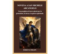 NOVENA A SAN MICHELE ARCANGELO: Una preghiera di nove giorni per la protezione, la forza e la guerra spirituale.