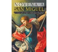 NOVENA A SAN MIGUEL: LA PRIMERA NOVENA A SAN MIGUEL ARCÁNGEL REGISTRADA - PODEROSAS ORACIONES ANTIGUAS PARA PROTECCIÓN, SANACIÓN Y MILAGRO - DEVOCIONARIO