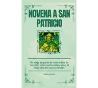 Novena A San Patricio: Un viaje sagrado de nueve días de oración, intercesión milagrosa y la biografía del santo irlandés (Spanish Edition) (Sacred Devotions Collection)