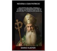NOVENA A SAN PATRICIO: UNA NOVENA DE 9 DÍAS, CORONILLA, LETANÍAS Y LA INSPIRADORA HISTORIA DE LA VIDA DE SAN PATRICIO PARA LA FE, LA PROTECCIÓN Y LA RENOVACIÓN ESPIRITUAL (Spanish Translation)