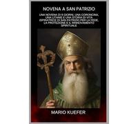 NOVENA A SAN PATRIZIO: UNA NOVENA DI 9 GIORNI, UNA CORONCINA, UNA LITANIE E UNA STORIA DI VITA ISPIRATRICE DI SAN PATRIZIO PER LA FEDE, LA PROTEZIONE E IL RINNOVAMENTO SPIRITUALE (Italian)