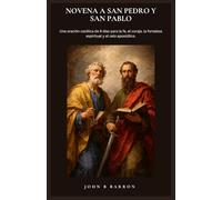NOVENA A SAN PEDRO Y SAN PABLO: Una oración católica de 9 días para la fe, el coraje, la fortaleza espiritual y el celo apostólico. (Spanish Edition)