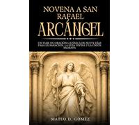 Novena a San Rafael Arcángel: Un viaje de oración católica de nueve días para la sanación, la guía divina y la unión sagrada (Colección de novenas, libros de oraciones y devocionales católicos)