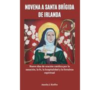 NOVENA A SANTA BRÍGIDA DE IRLANDA: Nueve días de oración católica por la sanación, la fe, la hospitalidad y la fortaleza espiritual
