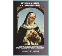 NOVENA A SANTA CATALINA DE SIENA: NOVENA DE 9 DÍAS: ORACIÓN PARA OBTENER SABIDURÍA, FORTALEZA INTERIOR Y UNA RELACIÓN MÁS PROFUNDA CON DIOS