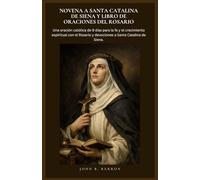 NOVENA A SANTA CATALINA DE SIENA Y LIBRO DE ORACIONES DEL ROSARIO: Una oración católica de 9 días para la fe y el crecimiento espiritual con el Rosario y devociones a Santa Catalina de Siena.