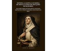 NOVENA A SANTA CATARINA DE SIENA E LIVRO DE ORAÇÕES DO ROSÁRIO: Uma oração católica de 9 dias pela fé e crescimento espiritual com o Rosário e devoções a Santa Catarina de Siena.