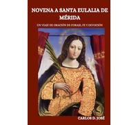 NOVENA A SANTA EULALIA DE MÉRIDA: Un viaje de oración de coraje, fe y devoción (Oraciones de Poder: Novenas para la Fe)