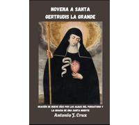 NOVENA A SANTA GERTRUDIS LA GRANDE: Oración de nueve días por las almas del Purgatorio y la gracia de una santa muerte