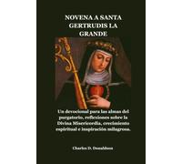 NOVENA A SANTA GERTRUDIS LA GRANDE: Un devocional para las almas del purgatorio, reflexiones sobre la Divina Misericordia, crecimiento espiritual e inspiración milagrosa.