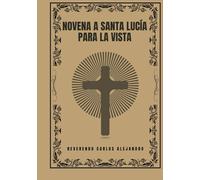 Novena a Santa Lucía para la vista (Transforma tu vida con la oración de la Novena. Una serie devocional de 9 días para el crecimiento espiritual, la guía, la prote)