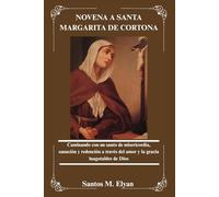 NOVENA A SANTA MARGARITA DE CORTONA: Caminando con un santo de misericordia, sanación y redención a través del amor y la gracia inagotables de Dios