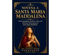 NOVENA A SANTA MARIA MADDALENA: Trovare guarigione, perdono e nuova vita attraverso l'intercessione di Santa Maria Maddalena
