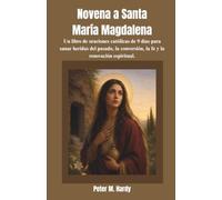 Novena a Santa María Magdalena: Un libro de oraciones católicas de 9 días para sanar heridas del pasado, la conversión, la fe y la renovación espiritual.