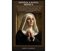 NOVENA A SANTA MÓNICA: Una devoción católica de oración de 9 días para las madres, la sanación familiar, la conversión de los seres queridos y la fe perseverante. (Spanish Edition)