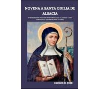 NOVENA A SANTA ODILIA DE ALSACIA: Nueve días de oración por fortaleza, claridad y una confianza más profunda en Dios (Oraciones de Poder: Novenas para la Fe)