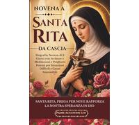 NOVENA A SANTA RITA DA CASCIA: Biografia, Novena di 9 Giorni con Scritture e Meditazioni e Preghiere Potenti per Situazioni Difficili e Cause Impossibili