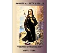 NOVENA A SANTA ROSALÍA: Historia y biografía, reflexiones espirituales, letanías y novenas de nueve días a la gloriosa Santa Rosalía