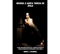 NOVENA A SANTA TERESA DE ÁVILA: Letanía, reflexiones espirituales y poderosas oraciones de Novena de nueve días de Intervención a Santa Teresa