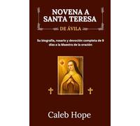 NOVENA A SANTA TERESA DE ÁVILA: Su biografía, rosario y devoción completa de 9 días a la Maestra de la oración
