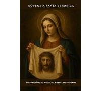 Novena a Santa Veronica: Santo Patrono dei Malati, dei Poveri e dei Fotografi (Serie Spiritualità Vita Quotidiana)
