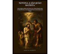 NOVENA A SÃO JOÃO BATISTA: Uma oração católica de 9 dias com o Santo Rosário para arrependimento, renovação espiritual e preparação para Cristo. (Portuguese Edition)