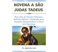 NOVENA A SÃO JUDAS TADEUS: Nove Dias de Oracões Poderosas, Reflexão Biblica e Meditação para Situações Desesperadoras e Casos sem Esperança