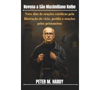 Novena a São Maximiliano Kolbe: Nove dias de orações católicas pela libertação do vício, perdão e orações pelos prisioneiros.