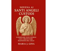 NOVENA AI SANTI ANGELI CUSTODI: Camminare ogni giorno con i protettori silenziosi del cielo