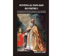 NOVENA AL PAPA SAN SILVESTRE I: Una oración por sanación, fortaleza y paz a través de la intercesión de un fiel pastor de la Iglesia de Cristo (Oraciones de Poder: Novenas para la Fe)