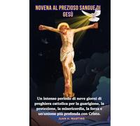 NOVENA AL PREZIOSO SANGUE DI GESÙ: Un intenso periodo di nove giorni di preghiera cattolica per la guarigione, la protezione, la misericordia, la forza e un'unione più profonda con Cristo.