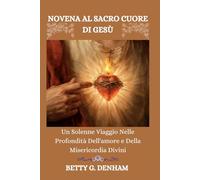 NOVENA AL SACRO CUORE DI GESÙ: Un Solenne Viaggio Nelle Profondità Dell'amore e Della Misericordia Divini