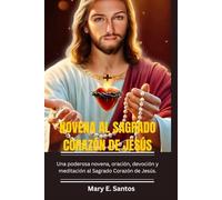 NOVENA AL SAGRADO CORAZÓN DE JESÚS: Una poderosa novena, oración, devoción y meditación al Sagrado Corazón de Jesús.