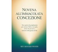Novena all’Immacolata Concezione: Nove giorni di preghiera e meditazione per onorare Maria concepita senza peccato e crescere nella grazia di Dio