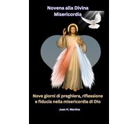 Novena alla Divina Misericordia: Nove giorni di preghiera, riflessione e fiducia nella misericordia di Dio