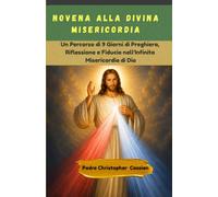 NOVENA ALLA DIVINA MISERICORDIA: Un Percorso di 9 Giorni di Preghiera, Riflessione e Fiducia nell'Infinita Misericordia di Dio