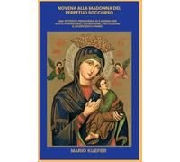 NOVENA ALLA MADONNA DEL PERPETUO SOCCORSO: UNA POTENTE PREGHIERA DI 9 GIORNI PER AIUTO FINANZIARIO, GUARIGIONE, PROTEZIONE E INTERVENTO DIVINO