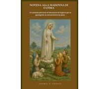 NOVENA ALLA MADONNA DI FATIMA: Un potente percorso di devozione di 9 giorni per la guarigione, la conversione e la pace. (Italian Edition)