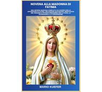 NOVENA ALLA MADONNA DI FATIMA: UNA NOVENA MARIANA COMPLETA DI 9 GIORNI CON LE APPARIZIONI DI FATIMA, RIFLESSIONI QUOTIDIANE, MEDITAZIONI DEL ROSARIO E POTENTI PREGHIERE PER LA PACE, LA GUARIGIONE E LA