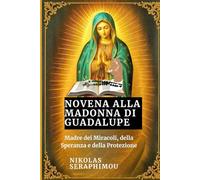 NOVENA ALLA MADONNA DI GUADALUPE: Madre dei Miracoli, della Speranza e della Protezione (PRAYERS WITHOUT BORDERS NOVENA SERIES)