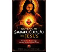 NOVENA AO SAGRADO CORAÇÃO DE JESUS: Nove dias de entrega, amor e misericórdia divina